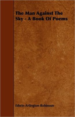 The Man Against The Sky - A Book Of Poems