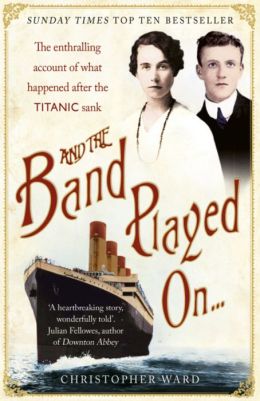 And the Band Played On . . .: The Enthralling Account of What Happened After the Titanic Sank