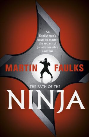The Path of the Ninja: An Englishman's Quest to Master the Secrets of Japan's Invisible Assassins