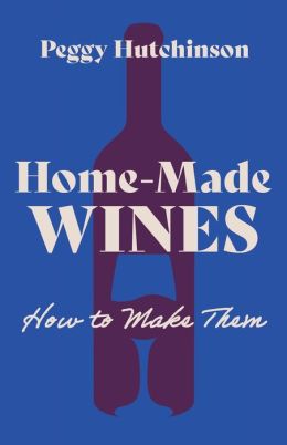 Home-Made Wines - How To Make Them Peggy Hutchinson