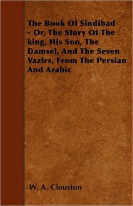 The Book Of Sindibad - Or, The Story Of The king, His Son, The Damsel, And The Seven Vazirs, From The Persian And Arabic