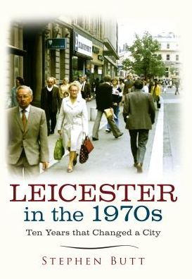Leicester in the 1970s: Ten Years that Changed a City