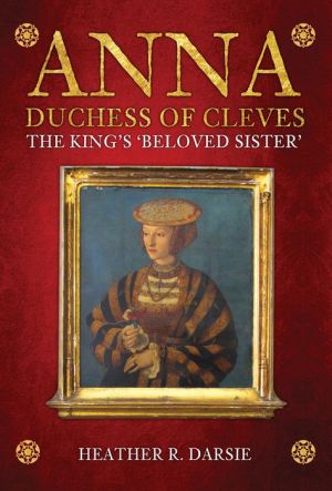 Anna, Duchess of Cleves: The King's Beloved Sister