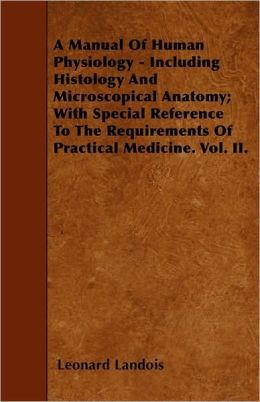 A Manual of Human Physiology, Including Histology and Microscopical Anatomy, With Special Reference to the Requirements of Practical Medicine Landois