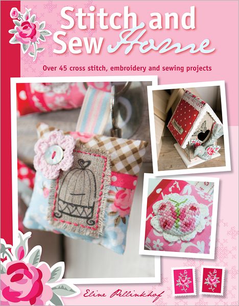 Stitch and Sew Home: Over 45 cross stitch, embroidery and sewing projects