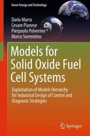 Models for Solid Oxide Fuel Cell Systems: Exploitation of Models Hierarchy for Industrial Design of Control and Diagnosis Strategies