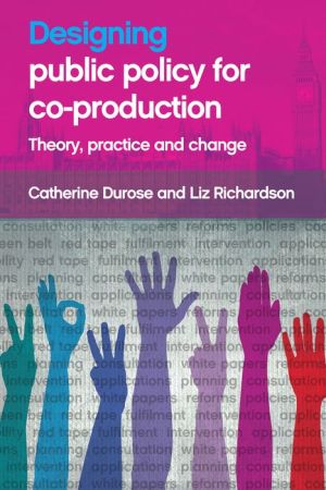 Designing Public Policy for Co-production: Theory Practice and Change