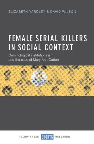 Female Serial Killers in Social Context: Criminological Institutionalism and the Case of Mary Ann Cotton