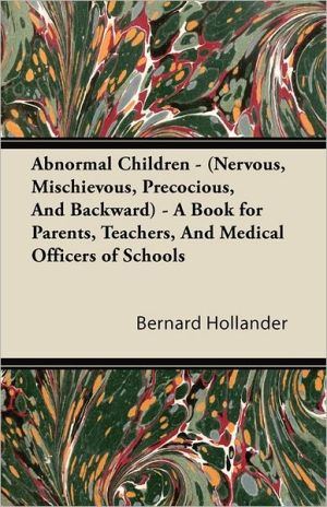 Abnormal Children - (Nervous, Mischievous, Precocious, And Backward) - A Book For Parents, Teachers, And Medical Officers Of Schools