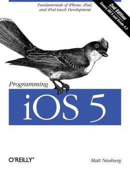 Programming iOS 5: Fundamentals of iPhone, iPad, and iPod touch Development Matt Neuburg