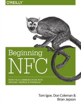 Beginning NFC: Near-Field Communication with Arduino, Android, and PhoneGap