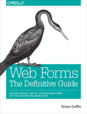 Web Forms: The Definitive Guide: Addressing the Challenges of Interactivity in Web and Mobile Environments with HTML5