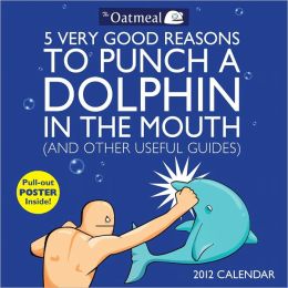 5 Very Good Reasons to Punch a Dolphin in the Mouth: 2012 Wall Calendar LLC Andrews McMeel Publishing and Matthew Inman