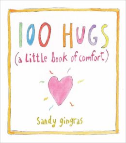 100 Hugs: A Little Book of Comfort Sandy Gingras
