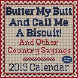 Butter My Butt And Call Me A Biscuit! 2013 Day-to-Day Calendar: And Other Country Sayings (PagePerfect NOOK Book)
