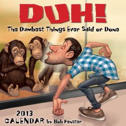 Duh! The Dumbest Things Ever Said or Done: 2012 Day-to-Day Calendar Bob Fenster
