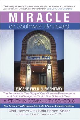 Miracle on Southwest Boulevard: Eugene Field Elementary The Remarkable True Story of One Woman's Perseverance and Faith to Change the World, One Child ... Performing School Into A Place of Academic Ex Cindi Hemm, Lisa K. Lawrence Ph.D. and Katie Hemm Kinder