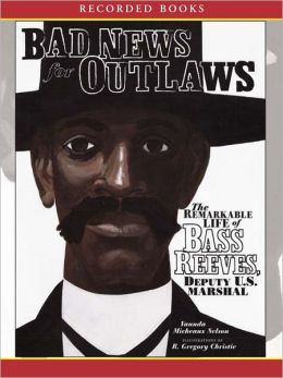 Bad News for Outlaws: The Remarkable Life of Bass Reeves, Deputy U. S. Marshal