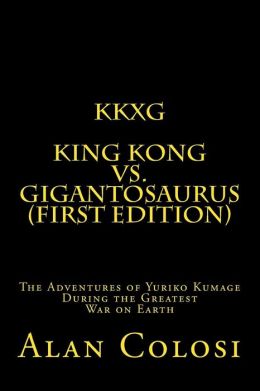 KKXG: KING KONG vs GIGANTOSAURUS (First Edition): The Adventures of Yuriko Kumage During the Greatest War on Earth
