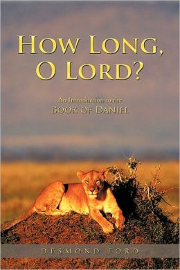 How Long, O Lord?: An Introduction to the Book of Daniel Desmond Ford