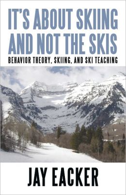 It's About Skiing and Not the Skis: Behavior Theory, Skiing, and Ski Teaching Jay Eacker