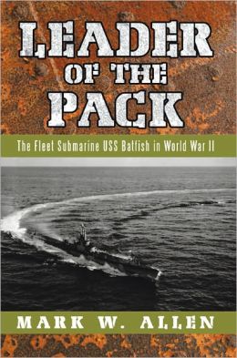 Leader of the Pack: The Fleet Submarine USS Batfish in World War II