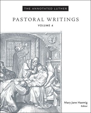 The Annotated Luther, Volume 4:Pastoral Writings