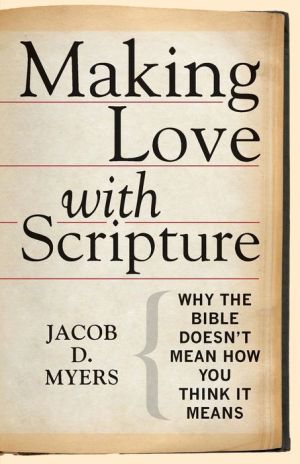 Making Love with Scripture: Why the Bible Doesn't Mean How You Think It Means