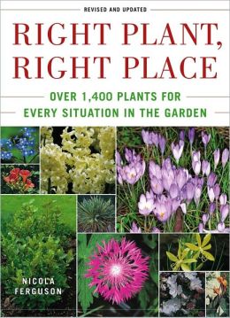 Right Plant, Right Place: Over 1400 Plants for Every Situation in the Garden Nicola Ferguson
