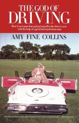 The God of Driving: How I Overcame Fear and Put Myself in the Driver's Amy Fine Collins