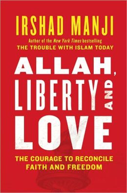 Allah, Liberty and Love: The Courage to Reconcile Faith and Freedom
