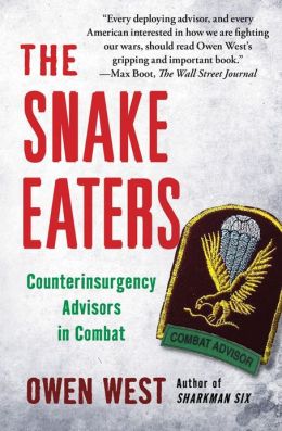 The Snake Eaters: Counterinsurgency Advisors in Combat Owen West