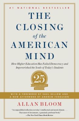 Closing of the American Mind: How Higher Education Has Failed Democracy and Impoverished the Souls of Today's Students