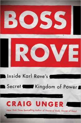 Boss Rove: Inside Karl Rove's Secret Kingdom of Power