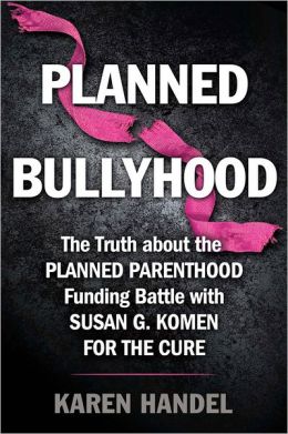Planned Bullyhood: The Truth Behind the Headlines About the Planned Parenthood Funding Battle with Susan G. Komen for the Cure
