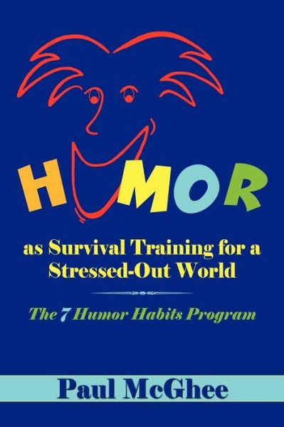 Humor as Survival Training for a Stressed-Out World: The 7 Humor Habits Program
