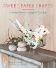Book Cover Image. Title: Sweet Paper Crafts:  25 Simple Projects to Brighten Your Life, Author: Mollie Greene