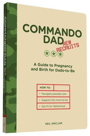 Commando Dad New Recruits: A Guide to Pregnancy and Birth for Dads-to-Be
