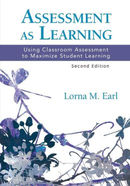 Assessment As Learning: Using Classroom Assessment to Maximize Student Learning (Experts In Assessment Series) Lorna M. Earl