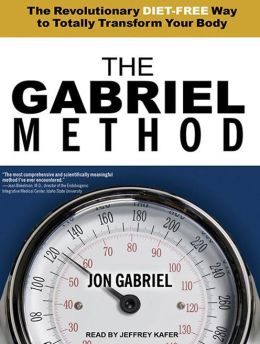 The Gabriel Method: The Revolutionary Diet-free Way to Totally Transform Your Body
