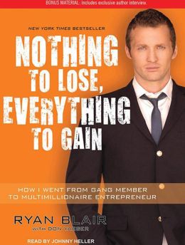 Nothing to Lose, Everything to Gain: How I Went from Gang Member to Multimillionaire Entrepreneur Ryan Blair and Don Yaeger