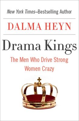 Drama Kings: The Men Who Drive Strong Women Crazy