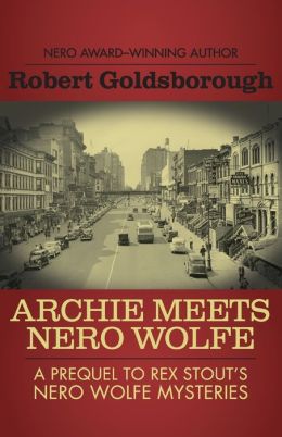 Archie Meets Nero Wolfe: A Prequel to Rex Stout's Nero Wolfe Mysteries Robert Goldsborough