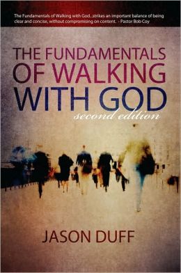 The Fundamentals of Walking With God: Second Edition Jason Duff