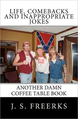 Life, Comebacks and Inappropriate Jokes: Another Damn Coffee Table Book J. S. Freerks