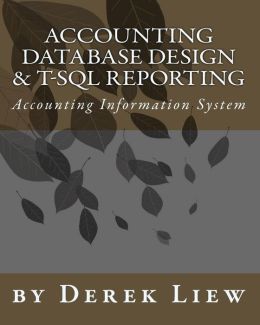 Accounting Database Design and T-SQL Reporting: Accounting Information System Design