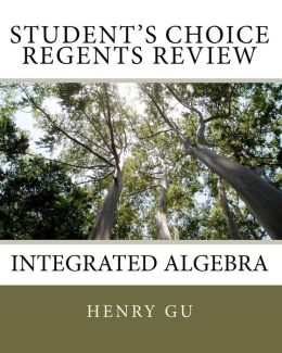 Student's Choice Regents Review: Integrated Algebra Henry Gu and Christopher Gu