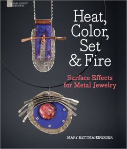 Heat, Color, Set & Fire: Surface Effects for Metal Jewelry