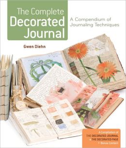 The Complete Decorated Journal: A Compendium of Journaling Techniques Gwen Diehn