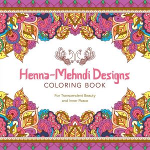 Henna-Mehndi Designs Coloring Book: For Transcendent Beauty and Inner Peace